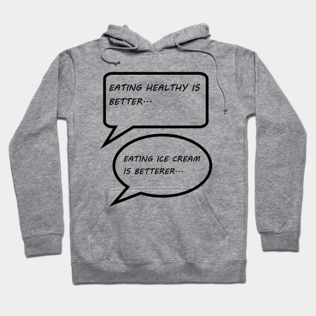 EATING HEALTHY IS BETTER, EATING ICE CREAM IS BETTERER Hoodie by STARNET